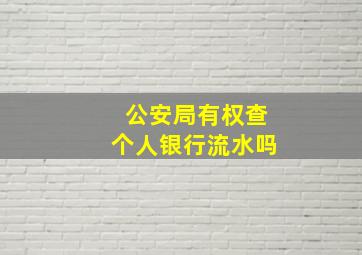 公安局有权查个人银行流水吗