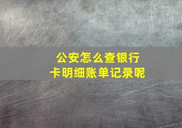 公安怎么查银行卡明细账单记录呢