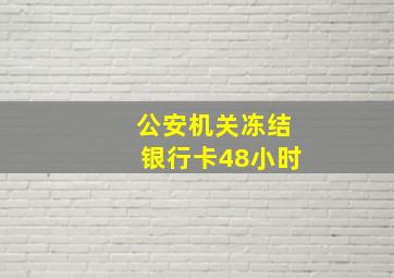 公安机关冻结银行卡48小时