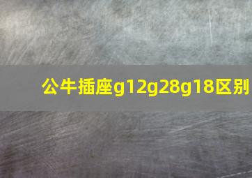 公牛插座g12g28g18区别