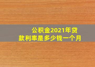 公积金2021年贷款利率是多少钱一个月