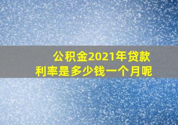 公积金2021年贷款利率是多少钱一个月呢