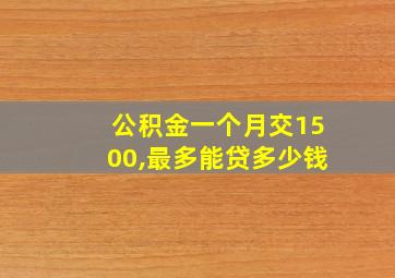 公积金一个月交1500,最多能贷多少钱