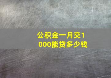 公积金一月交1000能贷多少钱