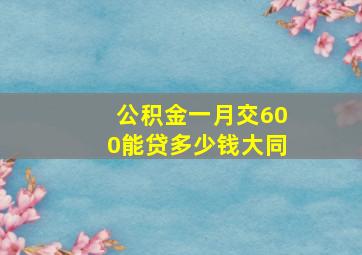 公积金一月交600能贷多少钱大同