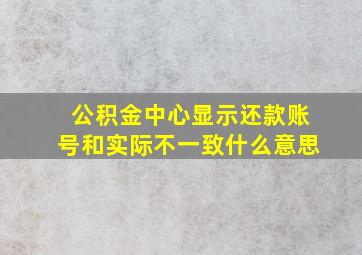 公积金中心显示还款账号和实际不一致什么意思