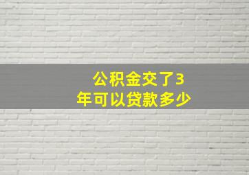 公积金交了3年可以贷款多少