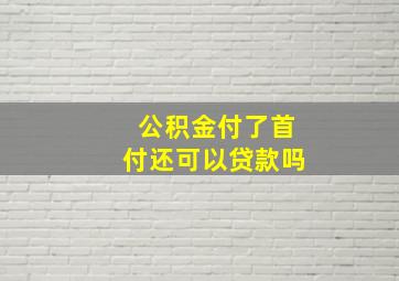 公积金付了首付还可以贷款吗