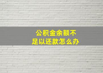 公积金余额不足以还款怎么办