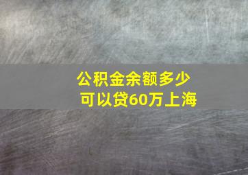 公积金余额多少可以贷60万上海