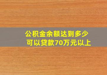 公积金余额达到多少可以贷款70万元以上