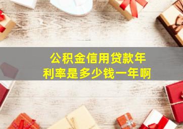 公积金信用贷款年利率是多少钱一年啊