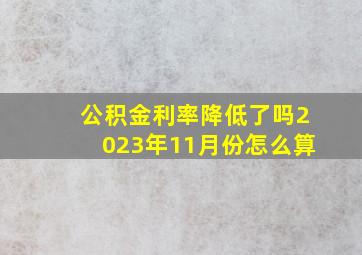 公积金利率降低了吗2023年11月份怎么算