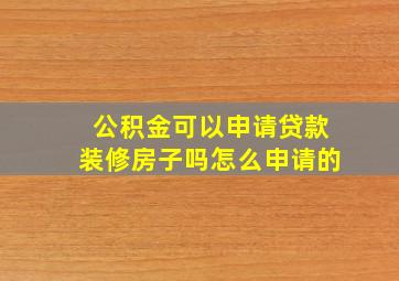 公积金可以申请贷款装修房子吗怎么申请的