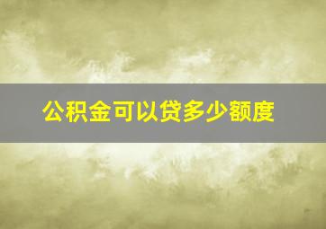 公积金可以贷多少额度