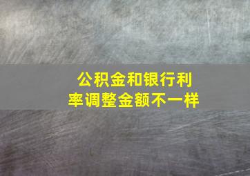 公积金和银行利率调整金额不一样