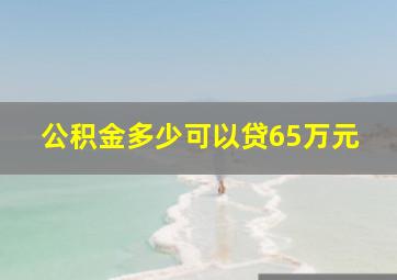 公积金多少可以贷65万元