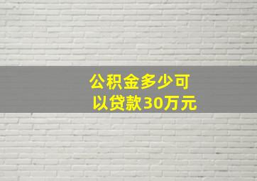 公积金多少可以贷款30万元