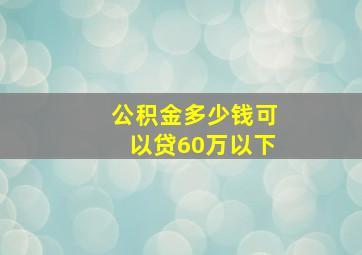 公积金多少钱可以贷60万以下