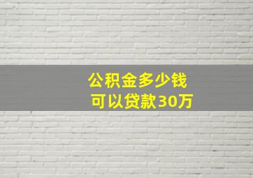 公积金多少钱可以贷款30万