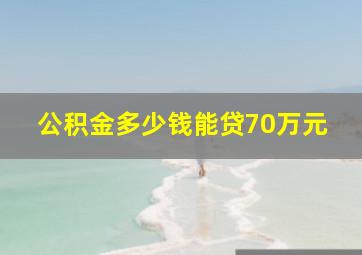 公积金多少钱能贷70万元