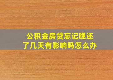 公积金房贷忘记晚还了几天有影响吗怎么办