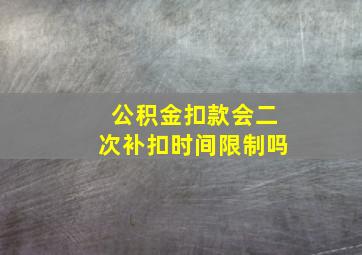 公积金扣款会二次补扣时间限制吗