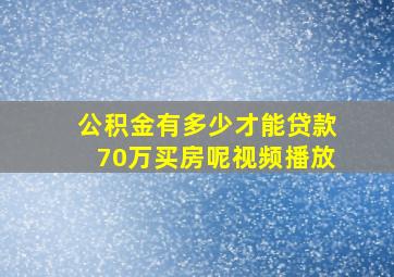 公积金有多少才能贷款70万买房呢视频播放