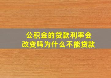 公积金的贷款利率会改变吗为什么不能贷款