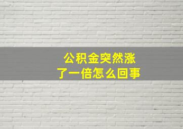 公积金突然涨了一倍怎么回事