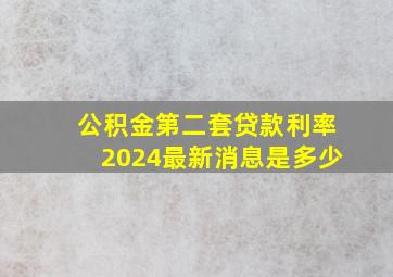 公积金第二套贷款利率2024最新消息是多少