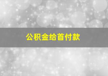 公积金给首付款