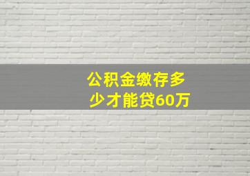 公积金缴存多少才能贷60万