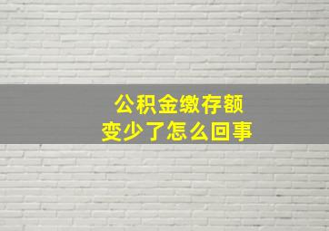 公积金缴存额变少了怎么回事