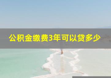 公积金缴费3年可以贷多少