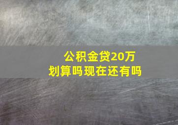 公积金贷20万划算吗现在还有吗