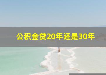 公积金贷20年还是30年