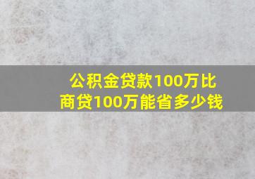 公积金贷款100万比商贷100万能省多少钱