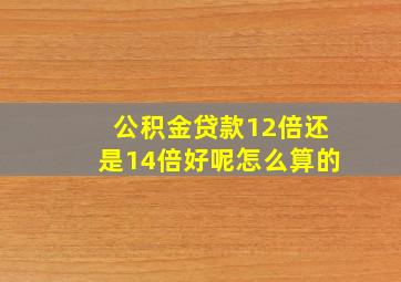 公积金贷款12倍还是14倍好呢怎么算的