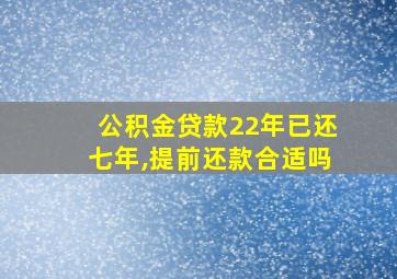 公积金贷款22年已还七年,提前还款合适吗