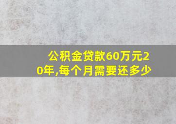 公积金贷款60万元20年,每个月需要还多少