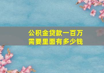 公积金贷款一百万需要里面有多少钱