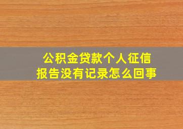 公积金贷款个人征信报告没有记录怎么回事