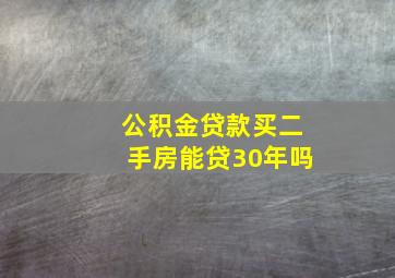 公积金贷款买二手房能贷30年吗