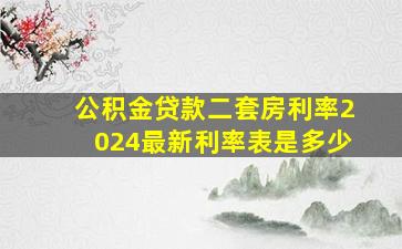 公积金贷款二套房利率2024最新利率表是多少