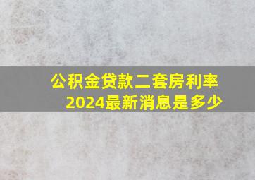 公积金贷款二套房利率2024最新消息是多少