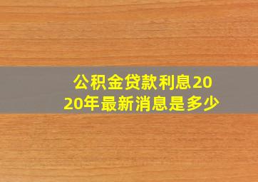 公积金贷款利息2020年最新消息是多少