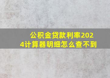 公积金贷款利率2024计算器明细怎么查不到