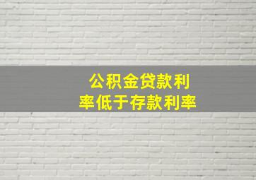 公积金贷款利率低于存款利率