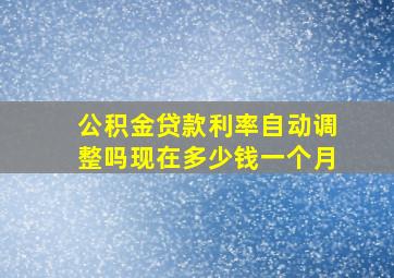 公积金贷款利率自动调整吗现在多少钱一个月